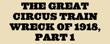 The Great Circus Train Wreck of 1918, Part 1