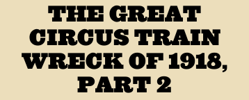 The Great Circus Train Wreck of 1918, Part 2
